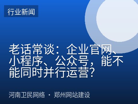 老话常谈：企业官网、小程序、公众号，能不能同时并行运营？