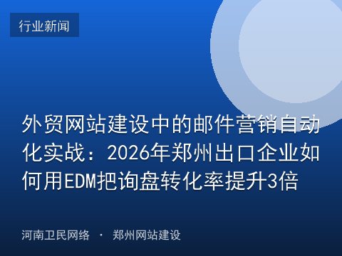 外贸网站建设中的邮件营销自动化实战：2026年郑州出口企业如何用EDM把询盘转化率提升3倍