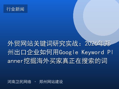 外贸网站关键词研究实战：2026年郑州出口企业如何用Google Keyword Planner挖掘海外买家真正在搜索的词