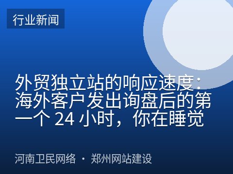 外贸独立站的响应速度：海外客户发出询盘后的第一个 24 小时，你在睡觉