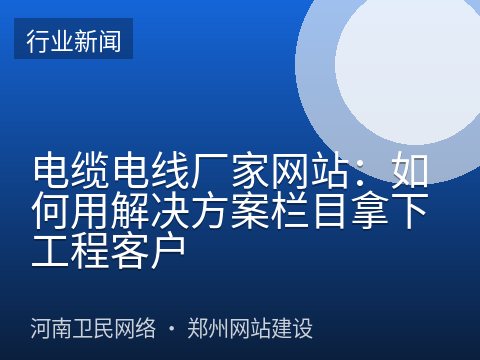 电缆电线厂家网站：如何用解决方案栏目拿下工程客户