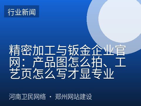 精密加工与钣金企业官网：产品图怎么拍、工艺页怎么写才显专业