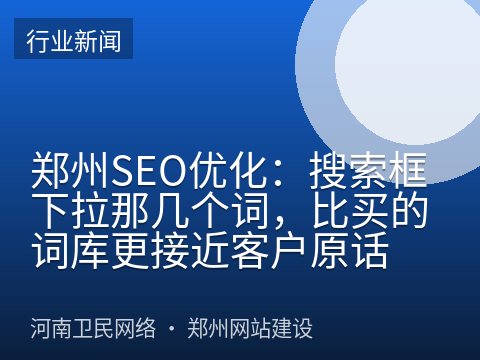 郑州SEO优化：搜索框下拉那几个词，比买的词库更接近客户原话