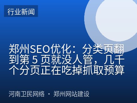 郑州SEO优化：分类页翻到第 5 页就没人管，几千个分页正在吃掉抓取预算