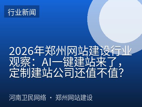 2026年郑州网站建设行业观察：AI一键建站来了，定制建站公司还值不值？
