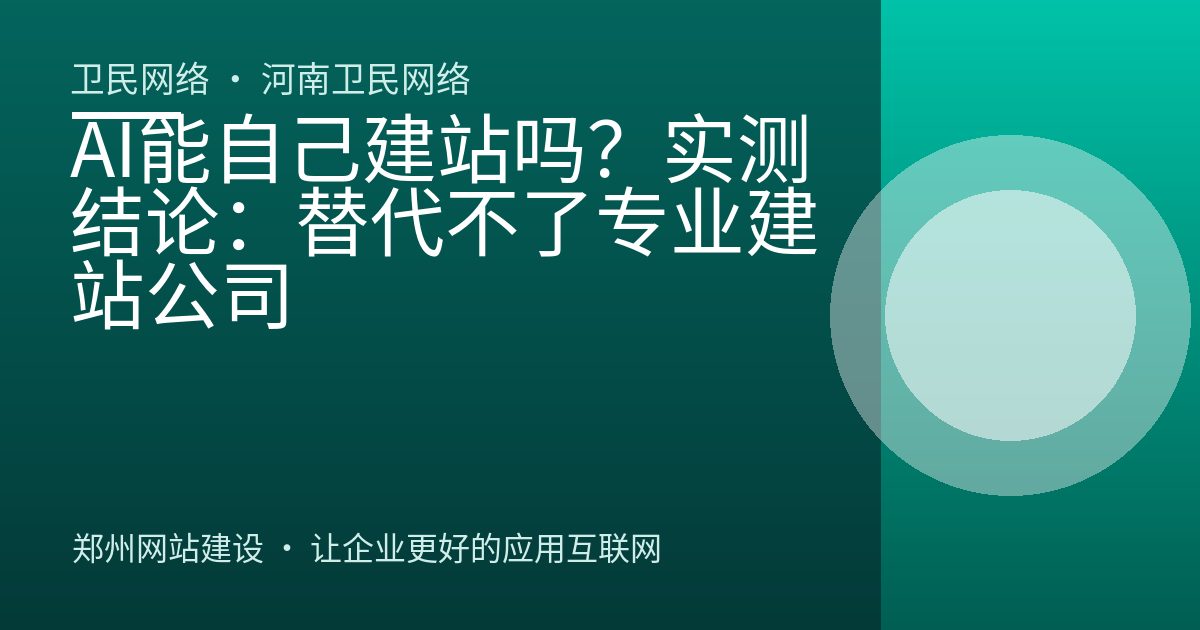AI能自己建站吗？实测结论：替代不了专业建站公司