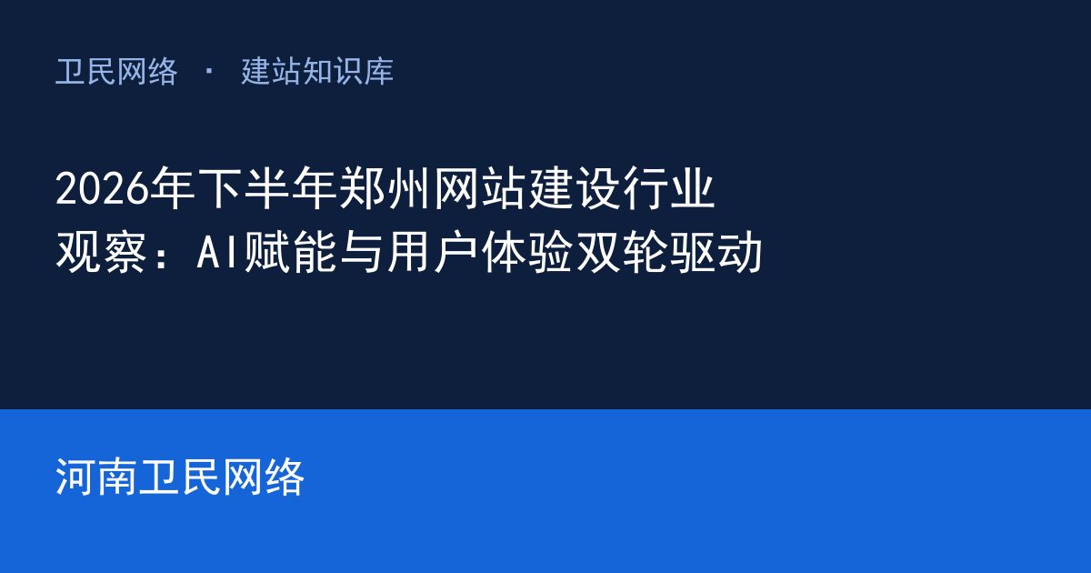 2026年下半年郑州网站建设行业观察：AI赋能与用户体验双轮驱动