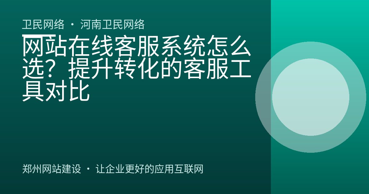 网站在线客服系统怎么选？提升转化的客服工具对比
