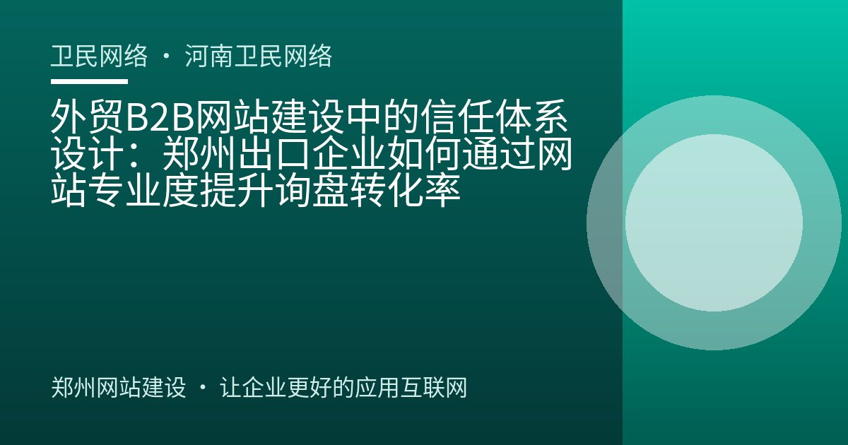 外贸B2B网站建设中的信任体系设计：郑州出口企业如何通过网站专业度提升询盘转化率