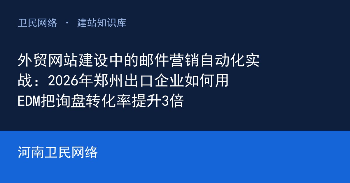 外贸网站建设中的邮件营销自动化实战：2026年郑州出口企业如何用EDM把询盘转化率提升3倍