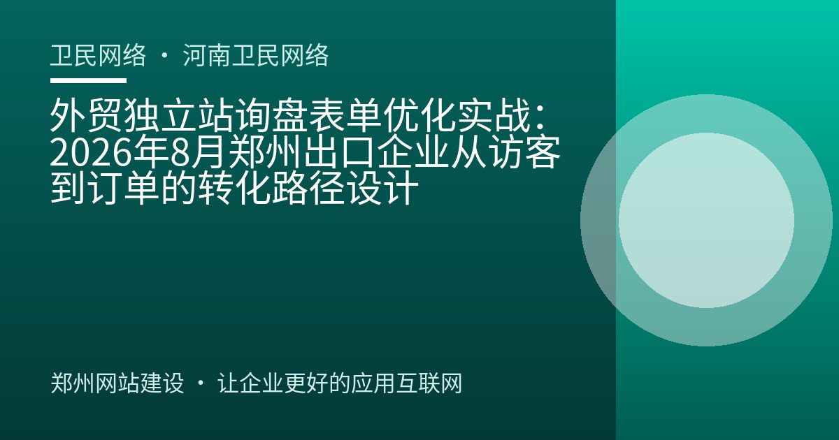 外贸独立站询盘表单优化实战：2026年8月郑州出口企业从访客到订单的转化路径设计